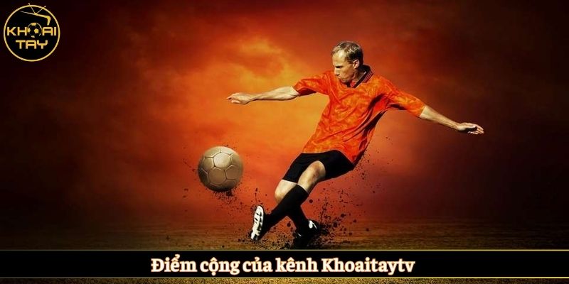 Điểm cộng của kênh Khoaitaytv